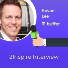 2Inspire Series – Interview with Kevan Lee, VP Marketing at Buffer
