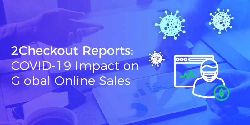 2Checkout Reports: COVID-19 Impact on Global Online Sales