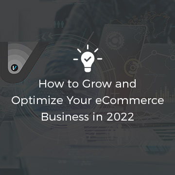 How to Grow and Optimize Your eCommerce Business in 2022